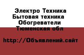 Электро-Техника Бытовая техника - Обогреватели. Тюменская обл.